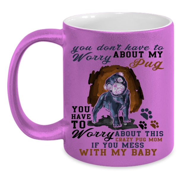 Funny Saying Coffee Mug, You Have To Worry About My Pug Accent Mug