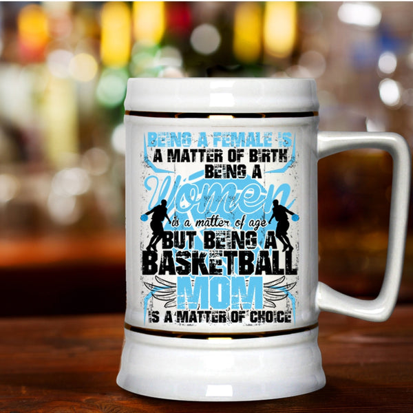 Gift For Mom Beer Stein 22oz, Being A Basketball Mom Is A Matter Of Choice Beer Mug
