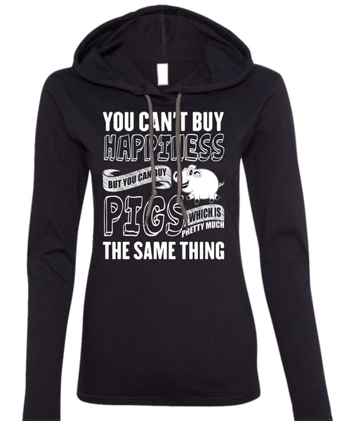You Can Buy Pigs T Shirt, You Can't Buy Happiness T Shirt (Anvil Ladies Ringspun Hooded)