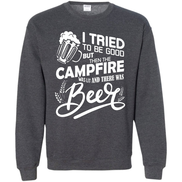 The Campfire Was Lit T Shirt, And There Was Beer Sweatshirt