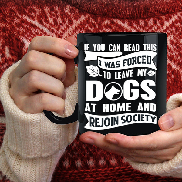 I Was Forced To Leave My Dogs At Home Coffee Mug, Funny Coffee Cup