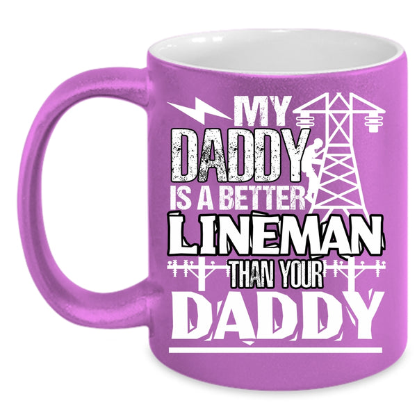 My Daddy Is A Better Lineman Than Your Daddy Coffee Mug, Cool Daddy Coffee Cup