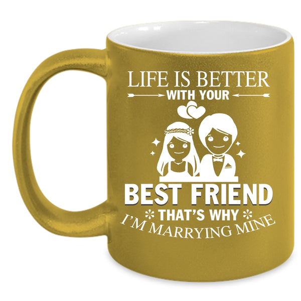 Life Is Better With Your Best Friend Coffee Mug, I'm Marrying Mine Coffee Cup