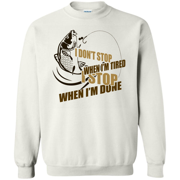 I Love Fishing T Shirt, I Don't Stop When I'm Tried Sweatshirt