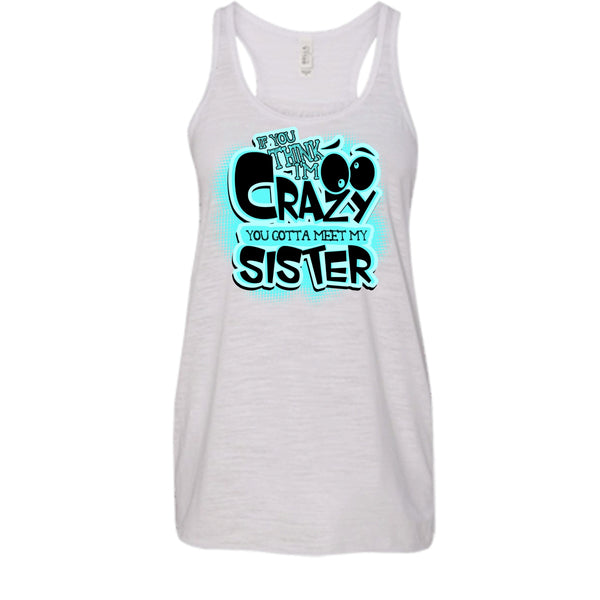 If You Think I'm Crazy T Shirt, Gift For Sister Tank Top