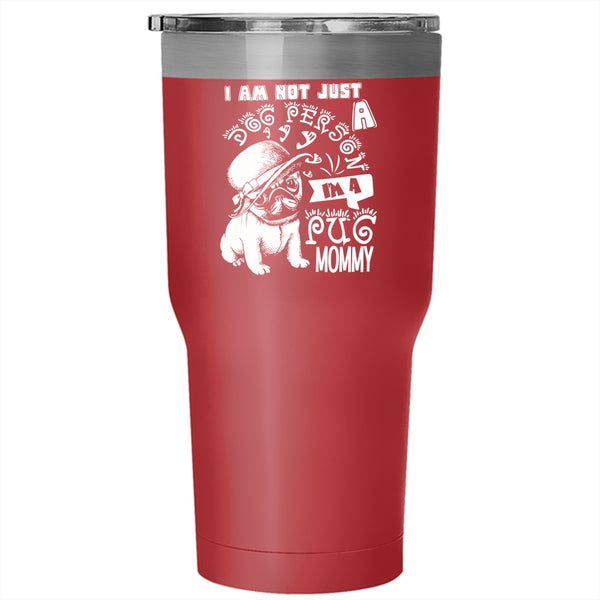 I Am Not Just A Dog Person Tumbler 30 oz Stainless Steel, I'm A Pug Momy Travel Mug