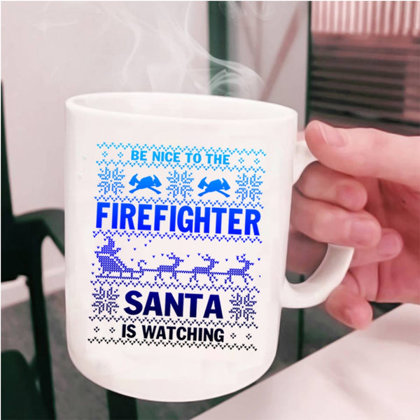 Cute Coffee Mug, Be Nice To The Firefighter Santa Is Watching Cup