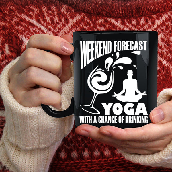 Weekend Forecast Yoga Coffee Mug, Chance Of Drinking Coffee Cup