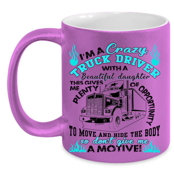 My Beautiful Daughter Coffee Mug, I'm A Crazy Truck Driver Accent Mug