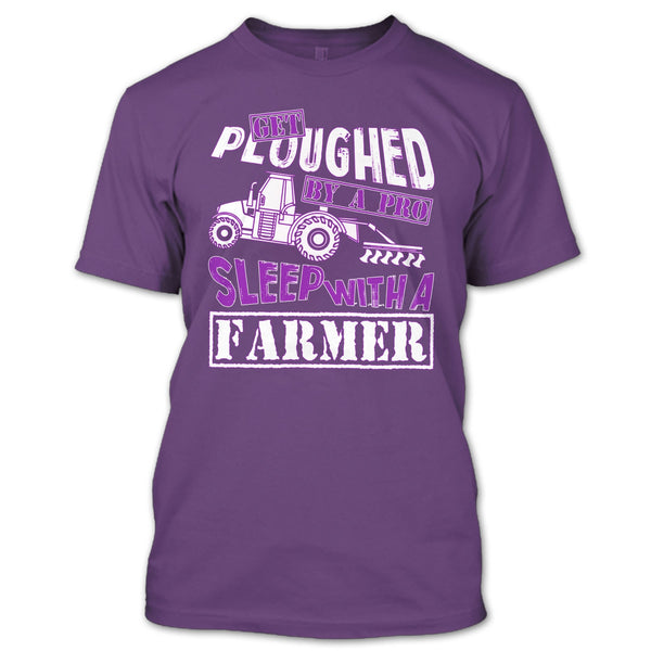 Get Ploughed By A Pro T Shirt, Sleep With A Farmer T Shirt