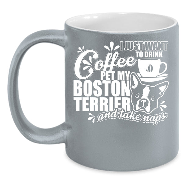 I Just Want To Drink Coffee Pet Coffee Mug, My Boston Terrier Coffee Cup