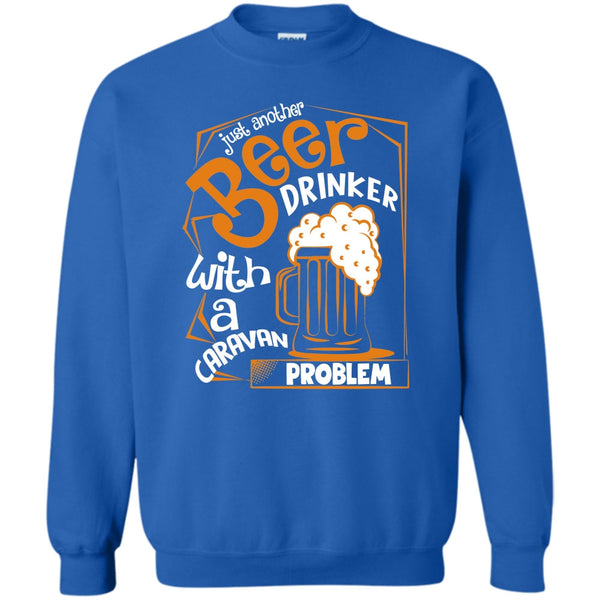 With A Caravan Problem T Shirt, Coolest Beer Drinker Sweatshirt