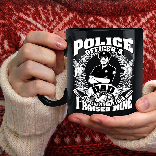 Police Officer's Dad Coffee Mug, I Raised A Police Officer Coffee Cup