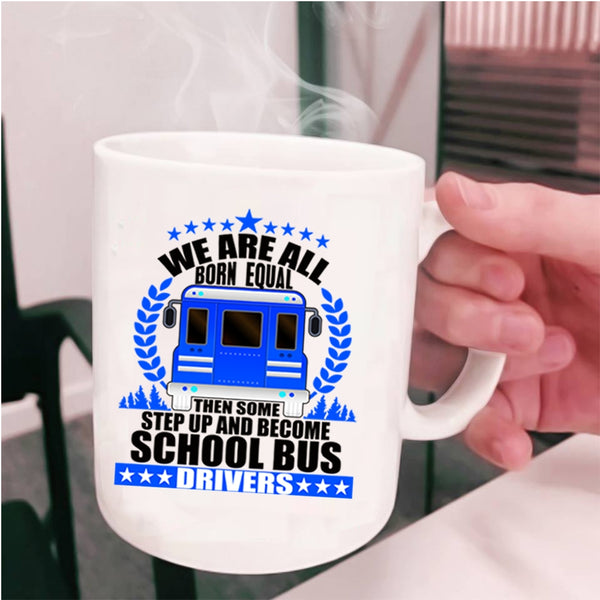 Become School Bus Drivers Coffee Mug, We Are All Born Equal Cup