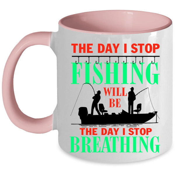 The Day I Stop Breathing Coffee Mug, The Day I Stop Fishing Accent Mug