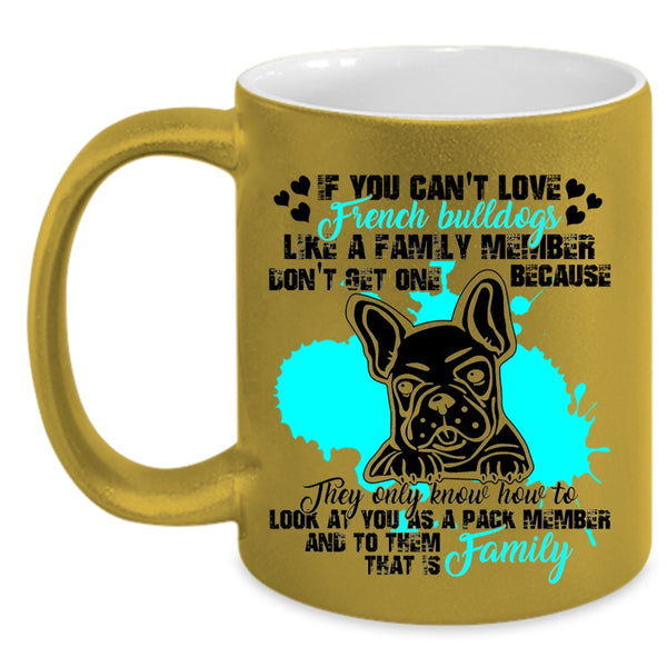 My Family Coffee Mug, You Can't Love French Bulldogs Accent Mug