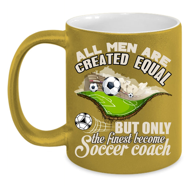 Only The Finest Become Soccer Coach Coffee Mug, Cool Men Coffee Cup
