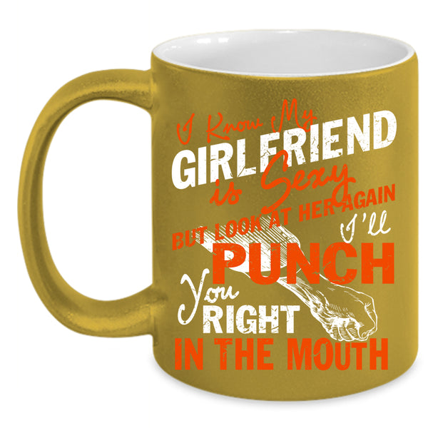 I Know My Girlfriend Is Cute Coffee Mug, Don't Look At Her Coffee Cup