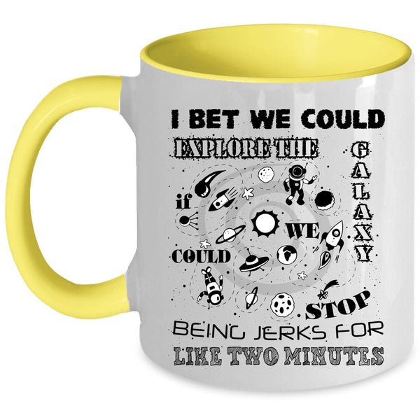 Being Jerks For Like Two Minutes Coffee Mug, I Bet We Could Explore The Galaxy Accent Mug