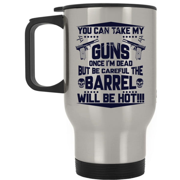 Funny Gift For Gun Owner Travel Mug, You Can Take My Guns Mug