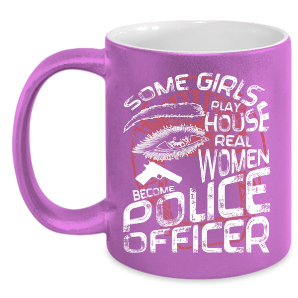 Some Girls Play House Coffee Mug, Real Women Become Police Officer Coffee Cup