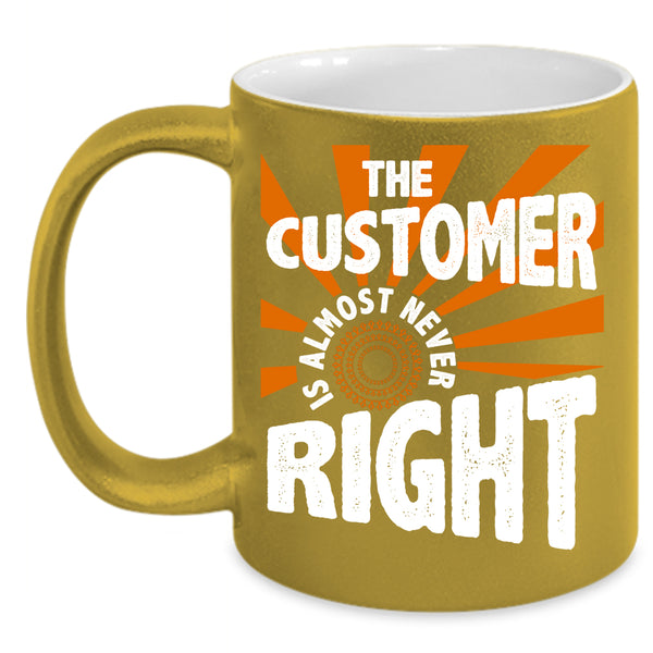 The Customer Is Almost Never Right Coffee Mug, Cool Coffee Cup