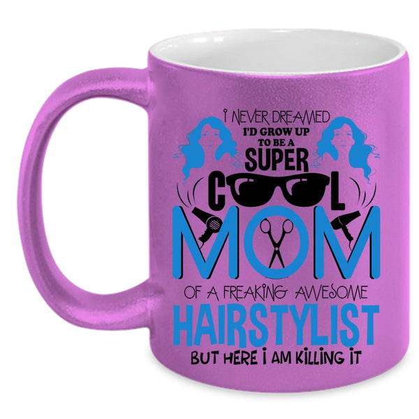 Cool Mom Coffee Mug, I'd Grow Up To Be A Mom Of A Hairstylist Accent Mug