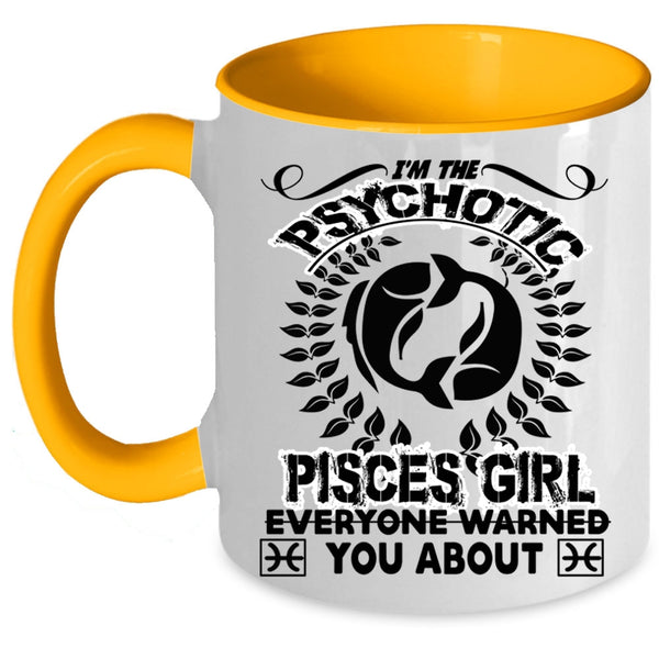 Birthday Gift For Mom Coffee Mug, I'm The Psychotic Pisces Girl Accent Mug
