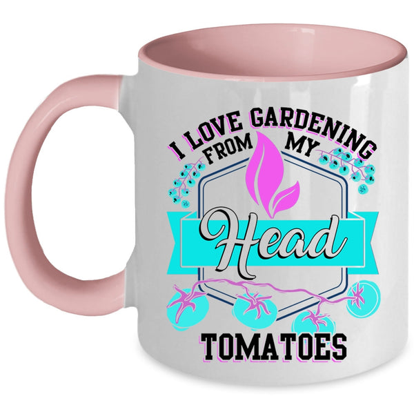 Funny Coffee Mug, I Love Gardening From My Head Tomatoes Accent Mug