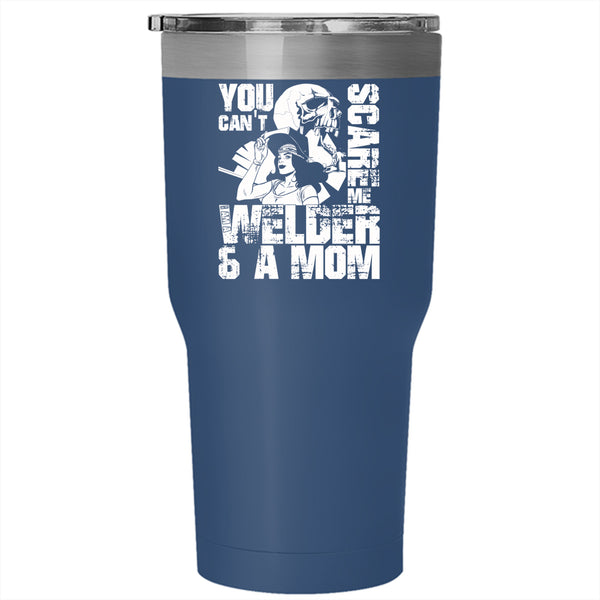 You Can't Scare Me Tumbler 30 oz Stainless Steel, I Am A Welder And A Mom Travel Mug