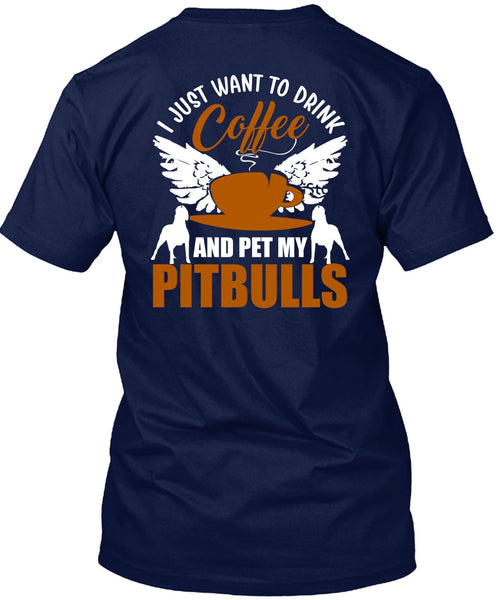 I Just Want To Drink Coffee T Shirt, Pet My Pit Bulls T Shirt