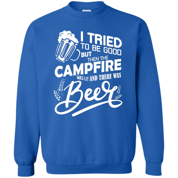 The Campfire Was Lit T Shirt, And There Was Beer Sweatshirt