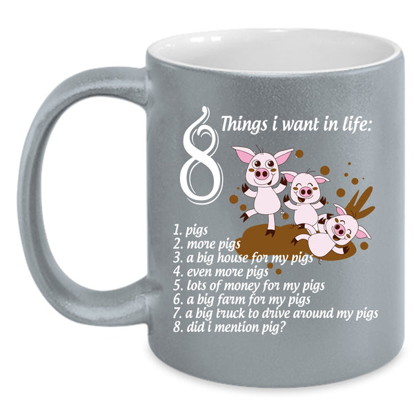 8 Things I Want In Life Coffee Mug, I Love Pigs Coffee Cup