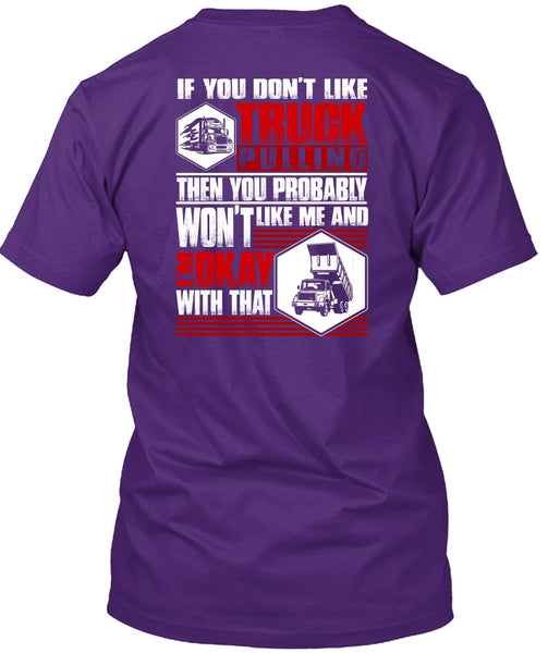 You Don't Like Truck Pulling T Shirt, Being A Trucker T Shirt