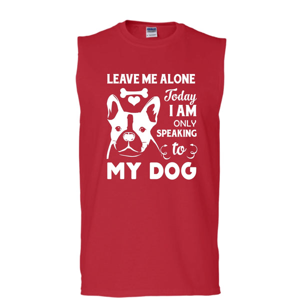 Leave Me Alone Shirt, Today I Am Only Speaking To My Dog Shirt (Men's Cotton Sleeveless)