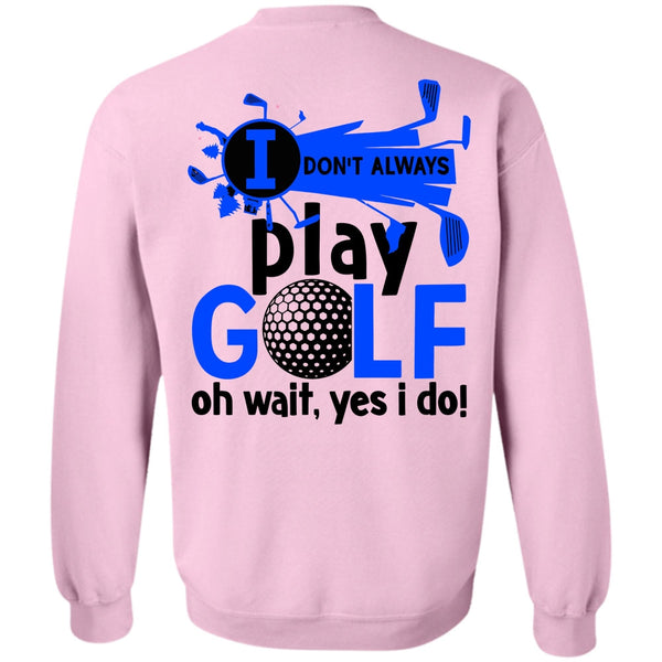 Being A Golfer T Shirt, I Don't Always Play Golf Sweatshirt