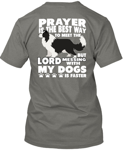 Prayer Is The Best Way T Shirt, Messing With My Dogs T Shirt