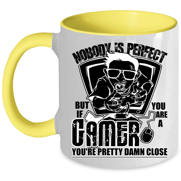 You Are A Gamer You're Pretty Damn Close Coffee Mug, Nobody Is Perfect Accent Mug