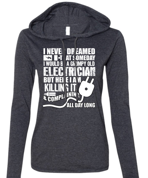 Grumpy Old Electrician T Shirt, I Never Dreamed T Shirt (Anvil Ladies Ringspun Hooded)