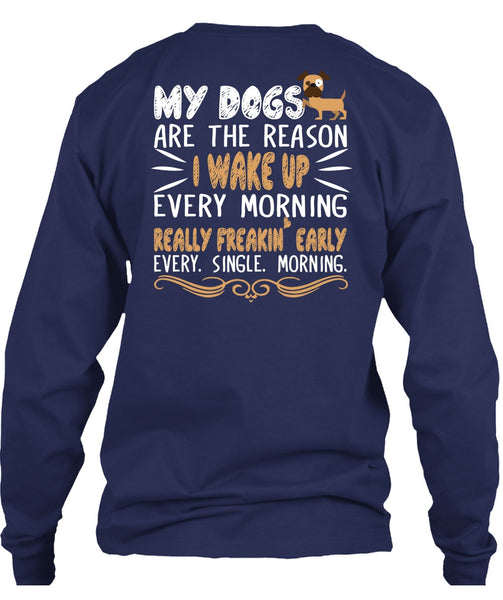 My Dogs Are The Reason T Shirt, I Wake Up Every Morning T Shirt