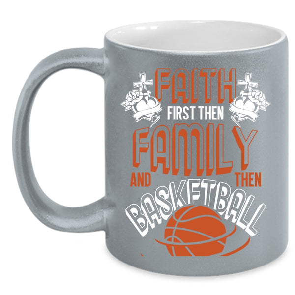 Faith First Then Family And Then Basketball Coffee Mug, Cool Basketball Coffee Cup