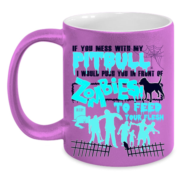 I Would Push You In Front Of Zombies Coffee Mug, Don't Mess With My Pitbull Accent Mug