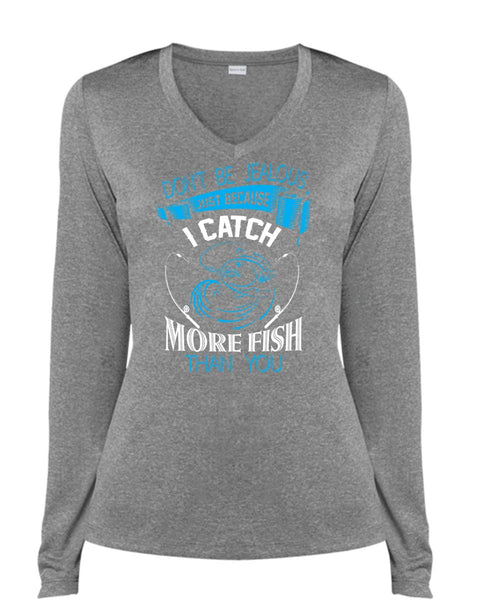 Don't Be Jealous Just Because I Catch More Fish Than You T Shirt, Fisherman T Shirt (Ladies LS Heather V-Neck)