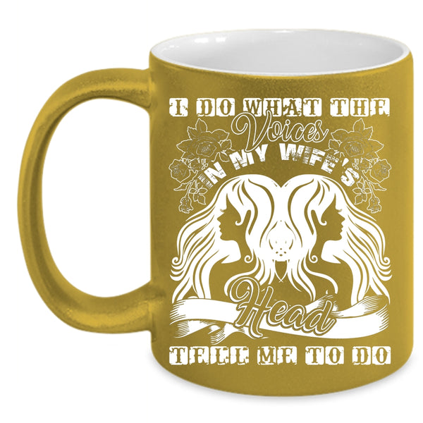 I Do What The Voices In My Wife's Head Coffee Mug, Cute Wife Coffee Cup