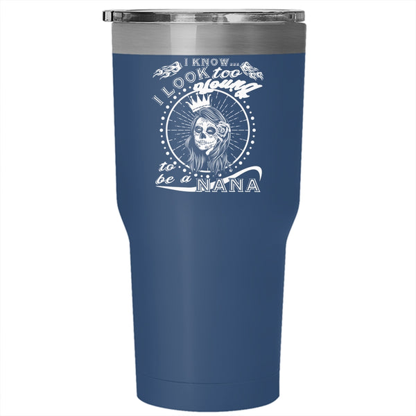 I Know I Look Too Young Tumbler 30 oz Stainless Steel, To Be A Nana Travel Mug