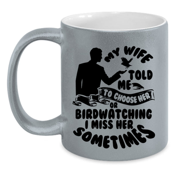 Funny Coffee Mug, My Wife Told Me To Choose Her Or Birdwatching Accent Mug