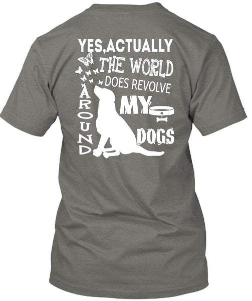 The World Does Revolve Around My Dogs T Shirt, I Love My Life T Shirt