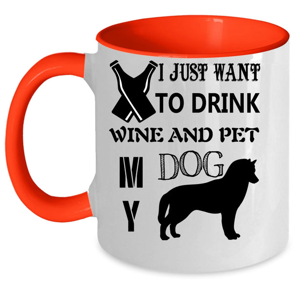 My Dog Coffee Mug, I Just Want To Drink Wine And Pet Accent Mug