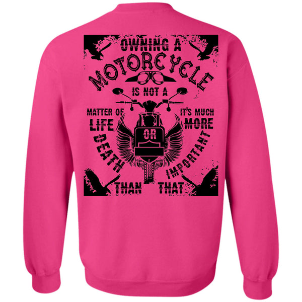 Being A Biker T Shirt, Owning A Motorcycle Is Not A Matter Of Life Or Death Sweatshirt