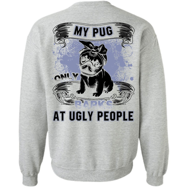 I Love Pug T Shirt, My Pug Only Barks At Ugly People Sweatshirt